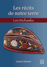 Title: Les récits de notre terre: Les Mohawks, Author: Daniel Clément