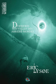 Title: Dernières nouvelles des arrière-mondes: Treize histoires d'ailleurs ou de demain, Author: Eric Lysøe