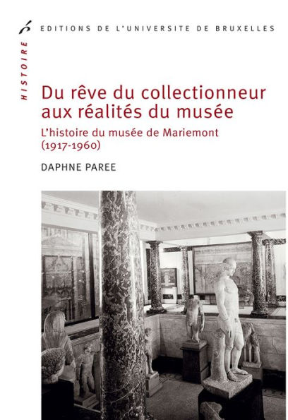 Du rêve du collectionneur aux réalités du musée: L'histoire du musée de Mariemont (1917-1960)