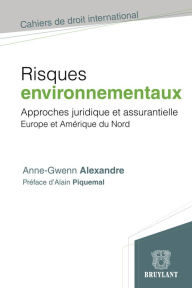Title: Risques environnementaux: Approche juridique et assurantielle. Europe et Amérique du Nord, Author: Anne-Gwenn Alexandre