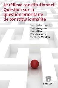 Title: Le réflexe constitutionnel: Question sur la question prioritaire de constitutionnalité, Author: Xavier Bioy