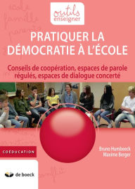 Title: Pratiquer la démocratie à l'école: Conseils de coopération, espaces de parole régulés, espaces de dialogue concerté, Author: Bruno Humbeeck