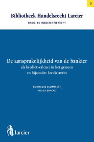 Title: De aansprakelijkheid van de bankier als kredietverlener in het gemeen en bijzonder kredietrecht, Author: Dominique Blommaert