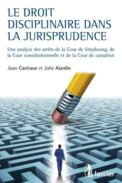Le droit disciplinaire dans la jurisprudence: Une analyse des arrêts de la Cour de Strasbourg, de la Cour constitutionnelle et de la Cour de Cassation