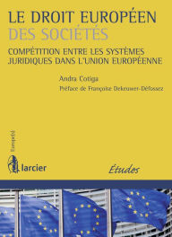 Title: Le droit européen des sociétés: Compétition entre les systèmes juridiques dans l'Union Européenne, Author: Andra Cotiga-Raccah