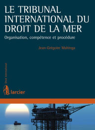Title: Le Tribunal international du droit de la mer: Organisation, compétence et procédure, Author: Jean-Grégoire Mahinga
