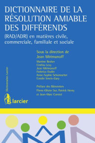 Title: Dictionnaire de la résolution amiable des différends: (RAD/ADR) en matières civile, commerciale, familiale et sociale, Author: Martine Becker