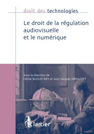 Title: Le droit de la régulation audiovisuelle et le numérique, Author: Céline Bloud-Rey