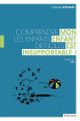 Mon enfant est insupportable !: Comprendre les enfants difficiles