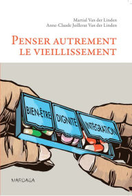 Title: Penser autrement le vieillissement: Pour une approche humaniste du vieillissement cérébral, Author: Martial Van der Linden