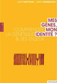 Title: Mes gènes, mon identité ?: Comprendre la génétique et ses enjeux, Author: Gert Matthijs