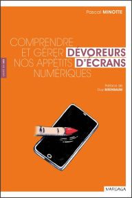 Title: Dévoreurs d'écrans: Comprendre et gérer nos appétits numériques, Author: Pascal Minotte
