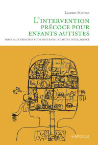 Title: L'intervention précoce pour enfants autistes: Nouveaux principes pour soutenir une autre intelligence, Author: Laurent Mottron