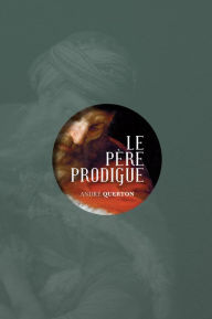 Title: Le père prodigue: Essai littéraire et spirituel, Author: André Querton