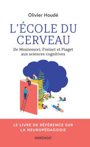 Title: L'école du cerveau: De Montessori, Freinet et Piaget aux sciences cognitives, Author: Olivier Houdé