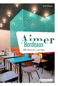 Title: Aimer Bordeaux: 200 adresses à partager, Author: Pauline Masgnaux