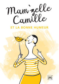 Title: Mam'zelle Camille et la bonne humeur: Trucs et astuces lifestyle, Author: Mam'zelle Camille