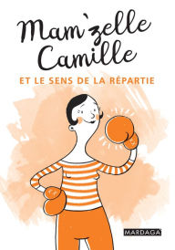 Title: Mam'zelle Camille et le sens de la répartie: Trucs et astuces lifestyle, Author: Mam'zelle Camille