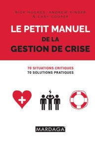Title: Le petit manuel de la gestion de crise: 70 situations critiques, 70 solutions pratiques, Author: Rick Hughes