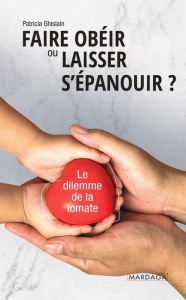 Title: Faire obéir ou laisser s'épanouir?: Le dilemme de la tomate, Author: Patricia Ghislain