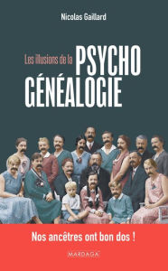 Title: Les illusions de la psychogénéalogie: Nos ancêtres ont bon dos !, Author: Nicolas Gaillard
