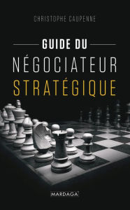 Title: Guide du négociateur stratégique: Guide pratique, Author: Christophe Caupenne