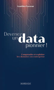 Title: Devenez un data pionnier !: Comprendre et exploiter les données en entreprise, Author: Gauthier Vasseur