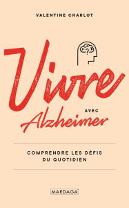 Title: Vivre avec Alzheimer: Comprendre les défis du quotidien, Author: Valentine Charlot