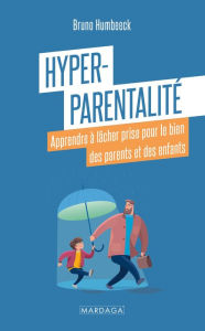 Title: Hyper-parentalité: Apprendre à lâcher prise pour le bien des parents et des enfants, Author: Bruno Humbeeck