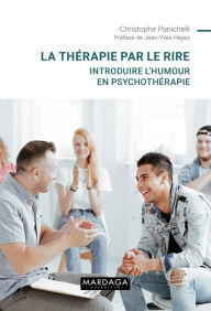 Title: La thérapie par le rire: Introduire l'humour en psychothérapie, Author: Christophe Panichelli