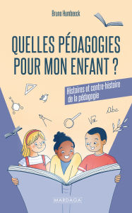 Title: Quelles pédagogies pour mon enfant ?: Histoires et contre-histoire de la pédagogie, Author: Bruno Humbeeck