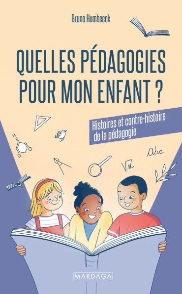 Quelles pédagogies pour mon enfant ?: Histoires et contre-histoire de la pédagogie