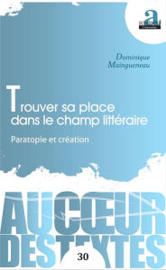 Title: Trouver sa place dans le champ littéraire: Paratopie et création, Author: Dominique Maingueneau