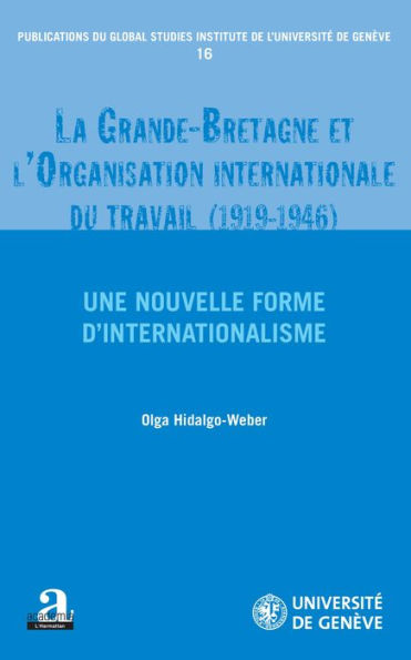 La Grande-Bretagne et l'Organisation internationale du travail (1919-1946).: Une nouvelle forme d'internationalisme