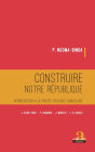 Construire notre république: Introduction à la pensée politique congolaise - J. KASA-VUBU, P. LUMUMBA, J. MOBUTU, L.-D. KABILA