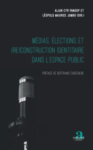 Title: Médias, élections et (re)construction identitaire dans l'espace public: Préface de Bertrand Cabedoche, Author: Alain Cyr Pangop