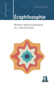 Title: Écophilosophie: Racines et enjeux philosophiques de la crise écologique, Author: Charlotte Luyckx