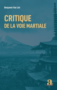 Title: Critique de la voie martiale, Author: Benjamin Van Liel