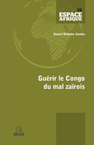 Title: Guérir le Congo du mal zaïrois, Author: Daniel Mukoko Samba