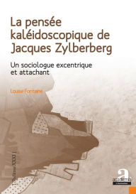 Title: La pensée kaléidoscopique de Jacques Zylberberg: Un sociologue excentrique et attachant, Author: Louise Fontaine