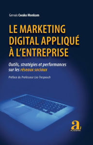 Title: Le marketing digital appliqué à l'entreprise: Outils, stratégies et performances sur les réseaux sociaux - Préface du Pr Leo Trespeuch, Author: Gervais Cwako Monkam