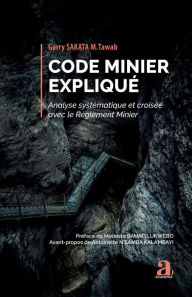Title: Code minier expliqué: Analyse systématique et croisée avec le Règlement Minier, Author: Garry Sakata M. Tawab