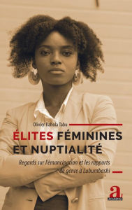 Title: Élites féminines et nuptialité: Regards sur l'émancipation et les rapports de genre à Lubumbashi, Author: Olivier Kahola Tabu