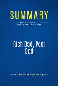Summary: Rich dad, poor dad - Robert Kiyosaki and Sharon Lechter: What the Rich Teach Their Kids About Money -- That the Poor and Middle Class Do Not!