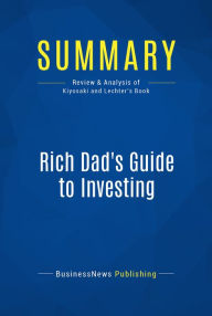 Summary: Rich Dad's Guide to Investing: Review and Analysis of Kiyosaki and Lechter's Book