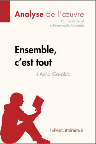 Title: Ensemble, c'est tout d'Anna Gavalda (Analyse de l'oeuvre): Analyse complète et résumé détaillé de l'oeuvre, Author: lePetitLitteraire