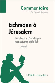 Title: Eichmann à Jérusalem d'Arendt - Les devoirs d'un citoyen respectueux de la loi (Commentaire): Comprendre la philosophie avec lePetitPhilosophe.fr, Author: François Salmeron