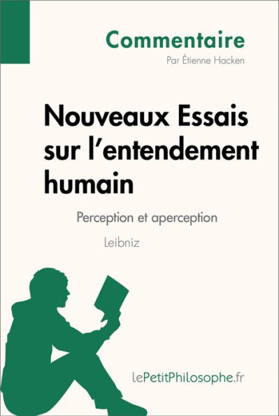 Nouveaux Essais sur l'entendement humain de Leibniz - Perception et aperception (Commentaire): Comprendre la philosophie avec lePetitPhilosophe.fr