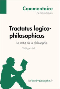 Title: Tractatus logico-philosophicus de Wittgenstein - Le statut de la philosophie (Commentaire): Comprendre la philosophie avec lePetitPhilosophe.fr, Author: Patrick Olivero