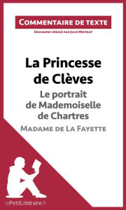 Title: La Princesse de Clèves - Le portrait de Mademoiselle de Chartres - Madame de La Fayette (Commentaire de texte): Commentaire et Analyse de texte, Author: lePetitLitteraire